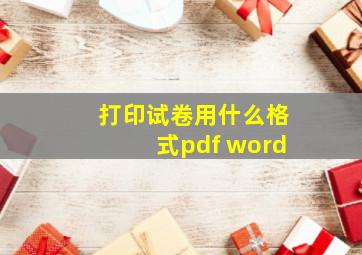 打印试卷用什么格式pdf word